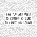Have You Ever Talked to Someone so Stupid Sticker