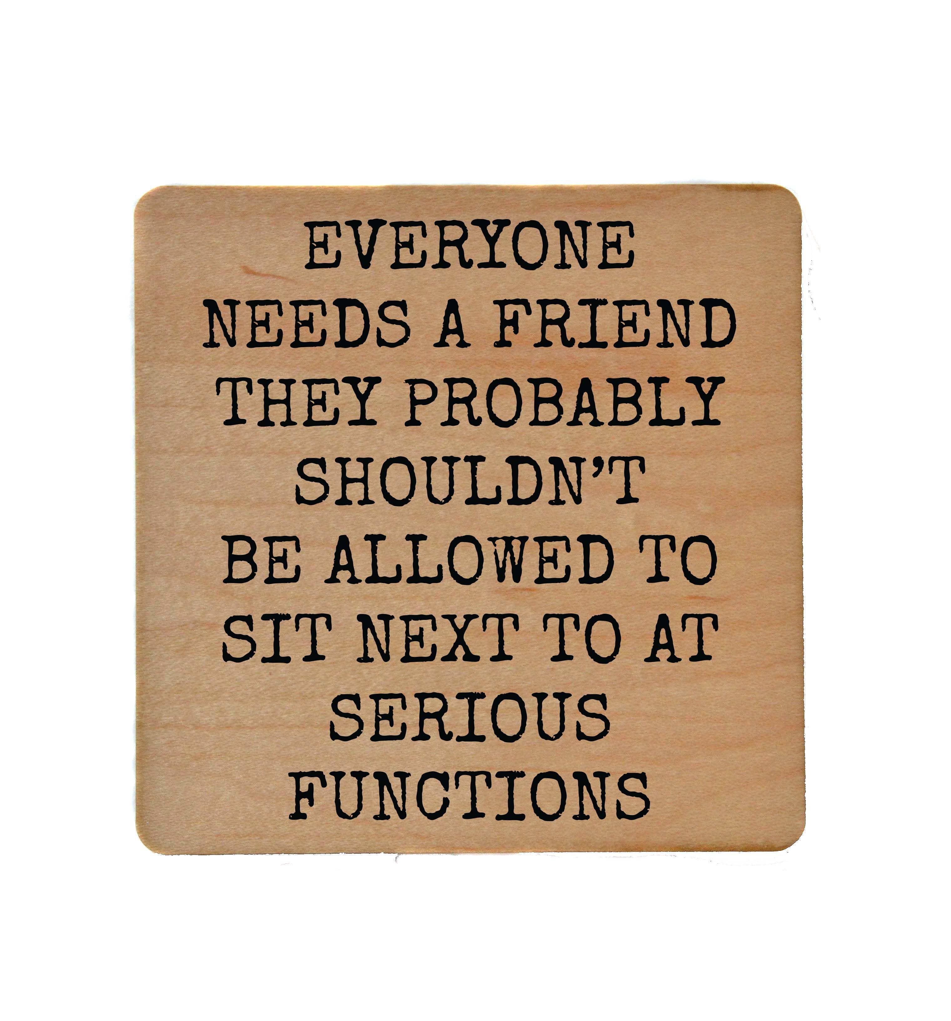 Coasters - Everyone Needs A Friend Funny Wood Coaster