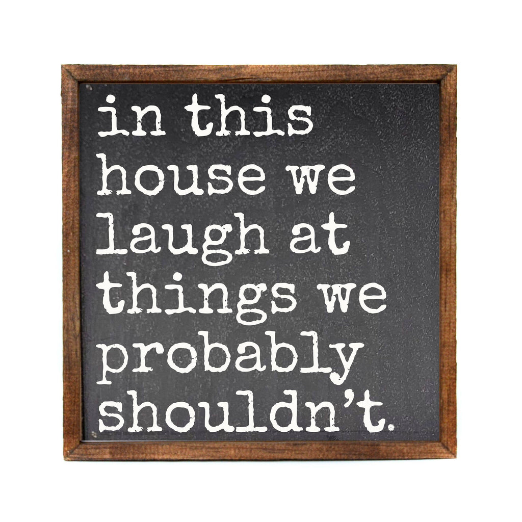 We Laugh At Things We Probably Funny Home Decor Sign