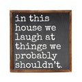 We Laugh At Things We Probably Funny Home Decor Sign