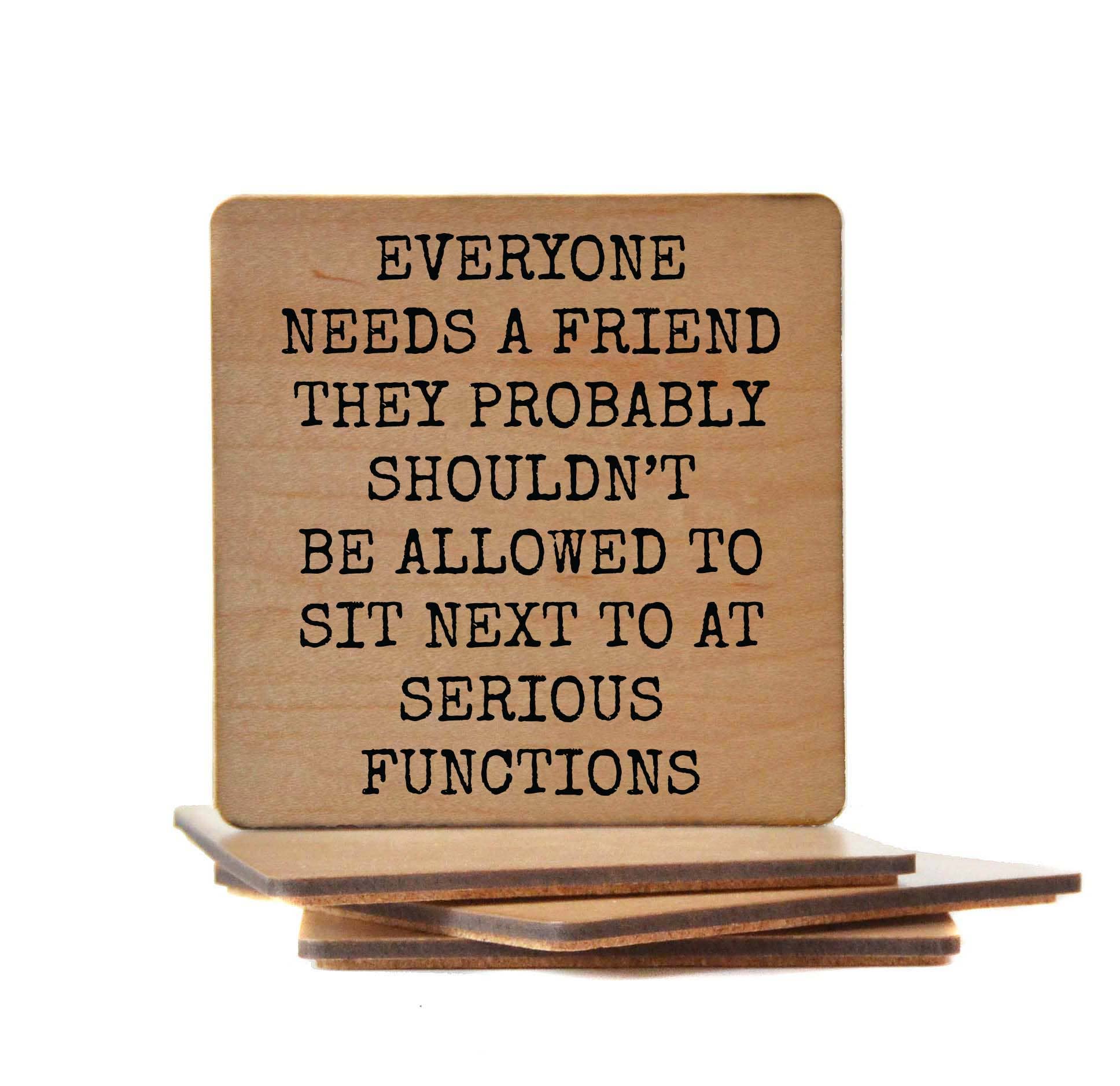 Coasters - Everyone Needs A Friend Funny Wood Coaster